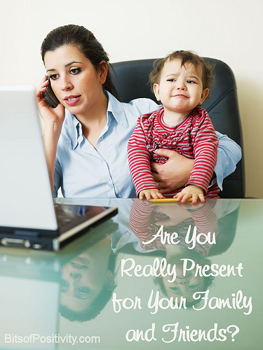 Are You Really Present for Your Family and Friends?