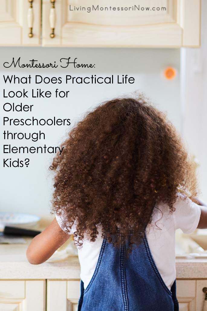 Montessori Home: What Does Practical Life Look Like for Older Preschoolers through Elementary Kids?